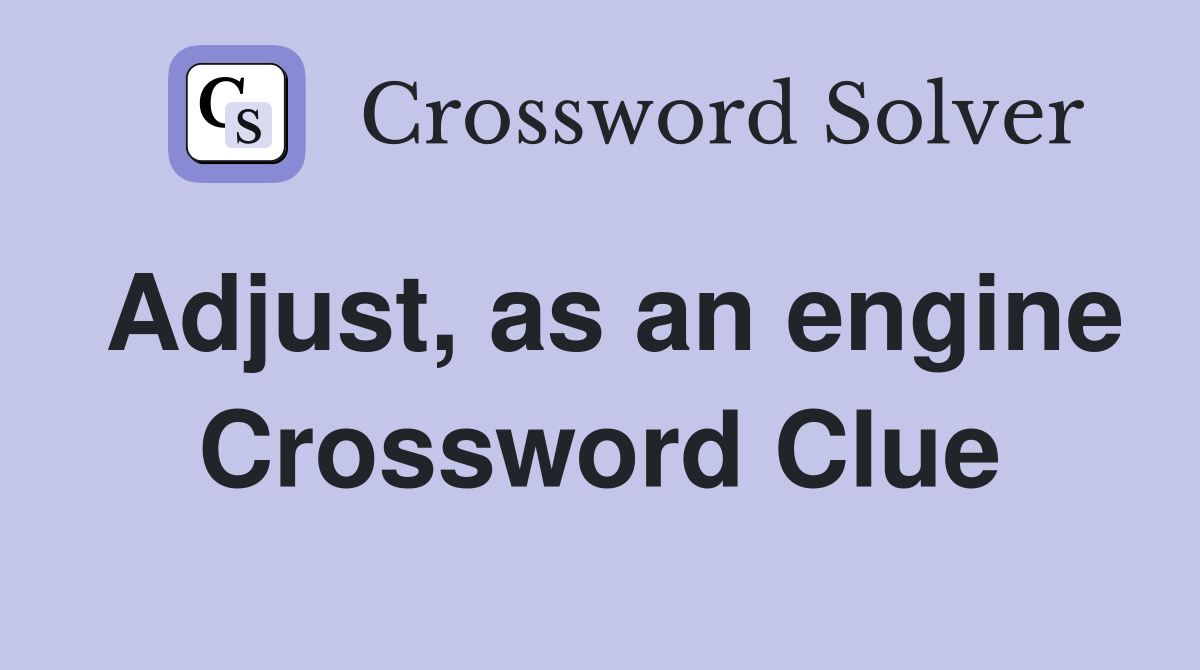 Adjust, as an engine Crossword Clue Answers Crossword Solver